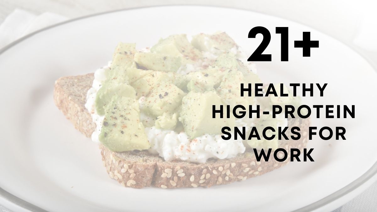 21 Healthy High Protein Snacks For Work