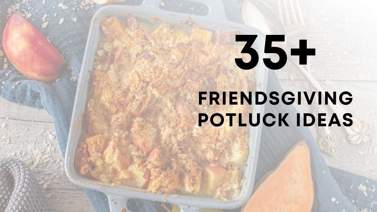35 Friendsgiving Potluck Ideas