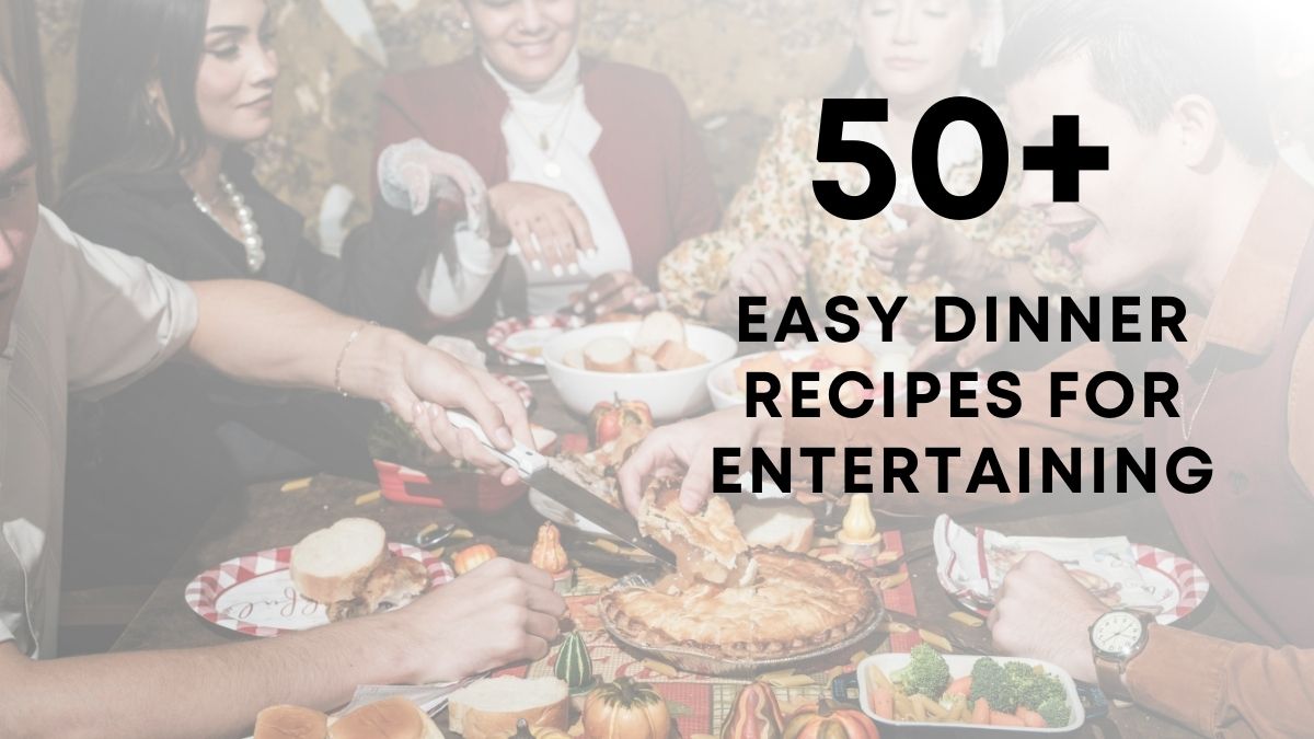 Easy Dinner Recipes For Entertaining